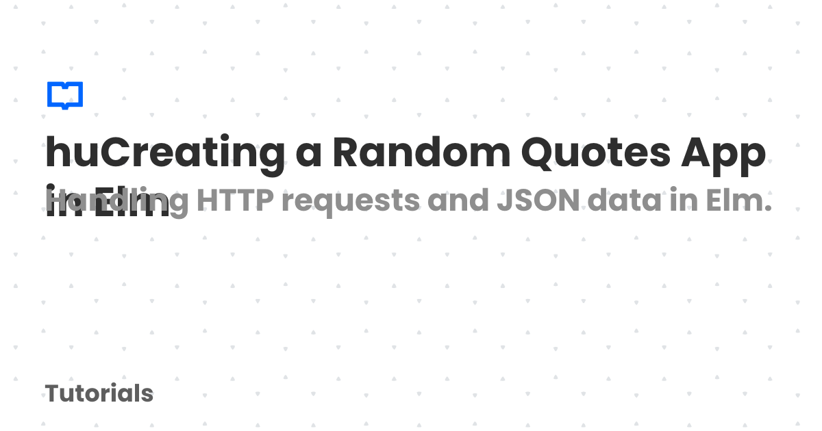 huCreating a Random Quotes App in Elm | Tutorials