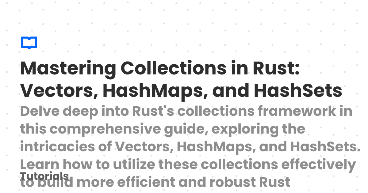Mastering Collections in Rust: Vectors, HashMaps, and HashSets | Tutorials
