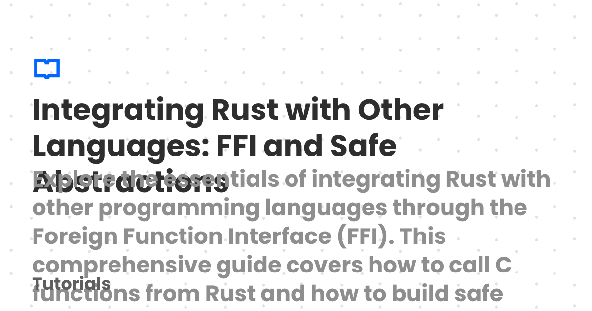 Integrating Rust with Other Languages: FFI and Safe Abstractions ...