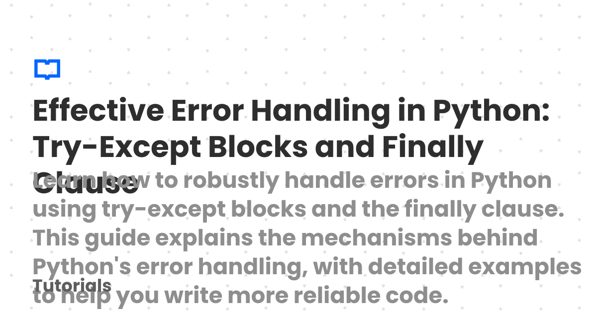 Effective Error Handling in Python: Try-Except Blocks and Finally ...